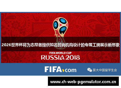 2026世界杯将为志愿者提供知名时尚机构设计的专属工牌展示新形象